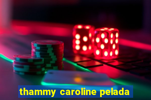 thammy caroline pelada